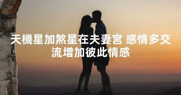 天機星加煞星在夫妻宮 感情多交流增加彼此情感